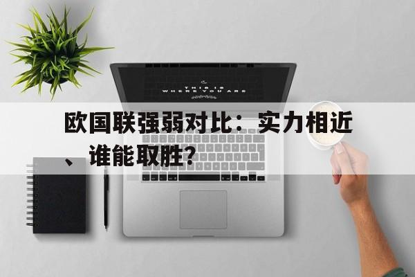 包含欧国联强弱对比：实力相近、谁能取胜？的词条